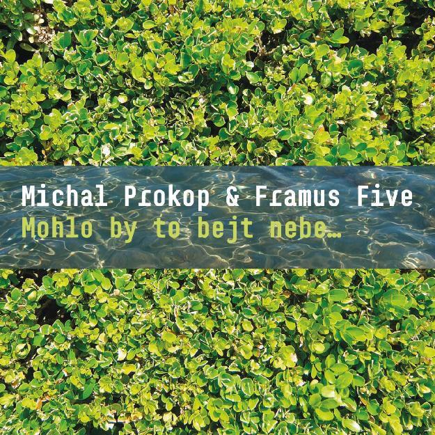 PROKOP MICHAL, FRAMUS FIVE - MOHLO BY TO BEJT NEBE…